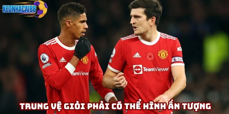 Một trung vệ giỏi phải có thể hình ấn tượng