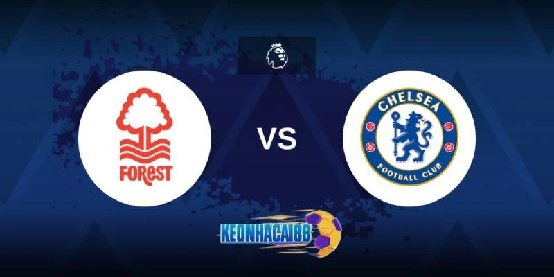 Soi kèo Nottingham Forest vs Chelsea, 22h00 ngày 25/5