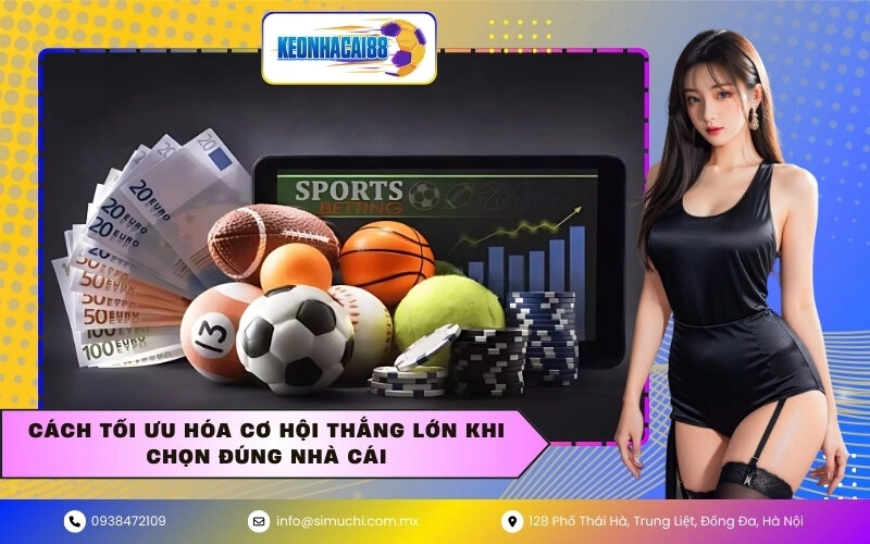 Cách tối ưu hóa cơ hội thắng lớn khi chọn đúng nhà cái