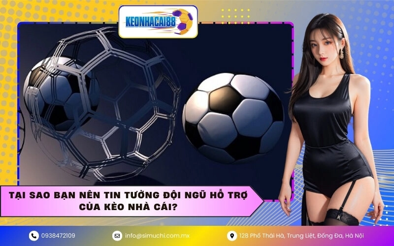 Tại sao bạn nên tin tưởng đội ngũ hỗ trợ của Kèo Nhà Cái?