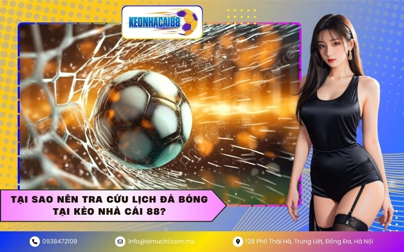 Tại sao nên tra cứu lịch đá bóng tại Kèo Nhà Cái 88?